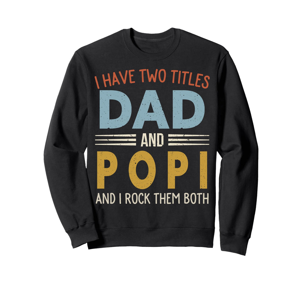 I Have Two Titles Dad And Popi Fathers Sweatshirt - Trendy Graphic Unisex - T-Shirt, Sweatshirt, Hoodie