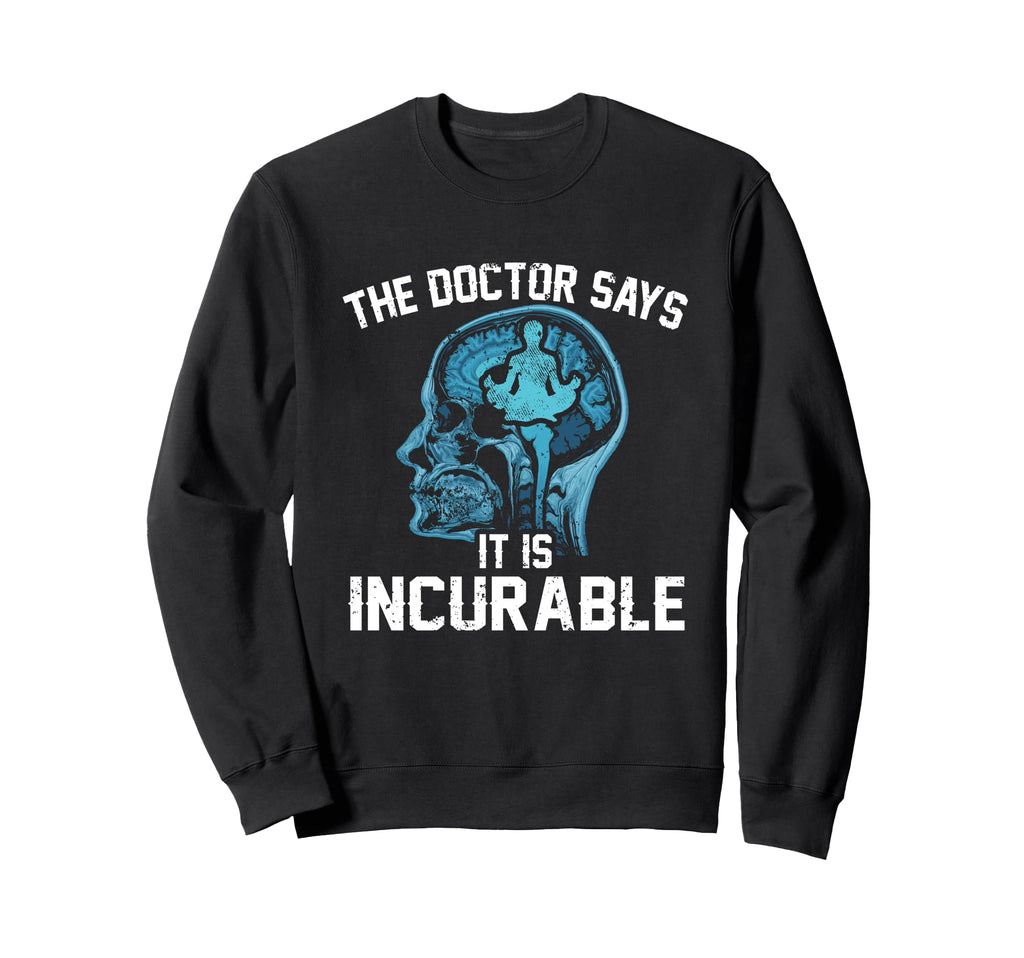 Funny Doctor Says It Is Incurable Sweatshirt - Minimalist Print Men Women - T-Shirt, Sweatshirt, Hoodie