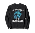 Funny Doctor Says It Is Incurable Sweatshirt - Minimalist Print Men Women - T-Shirt, Sweatshirt, Hoodie
