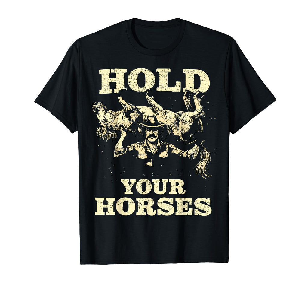 Hold Your Horses Funny Cowboy Western T-Shirt - Graphic Print Men Women - T-Shirt, Sweatshirt, Hoodie