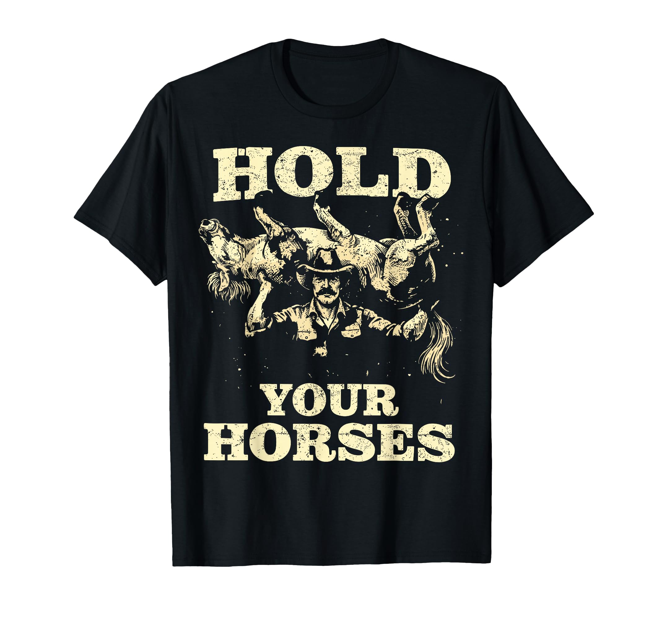 Hold Your Horses Funny Cowboy Western T-Shirt - Graphic Print Men Women - T-Shirt, Sweatshirt, Hoodie