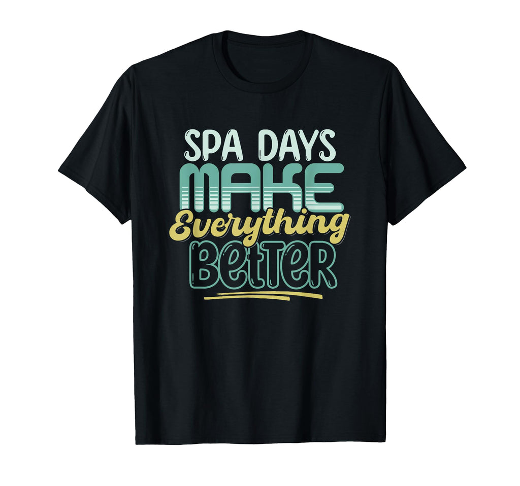 Spa Days Make Everything Better Self T-Shirt - Fun Novelty Design Unisex - T-Shirt, Sweatshirt, Hoodie