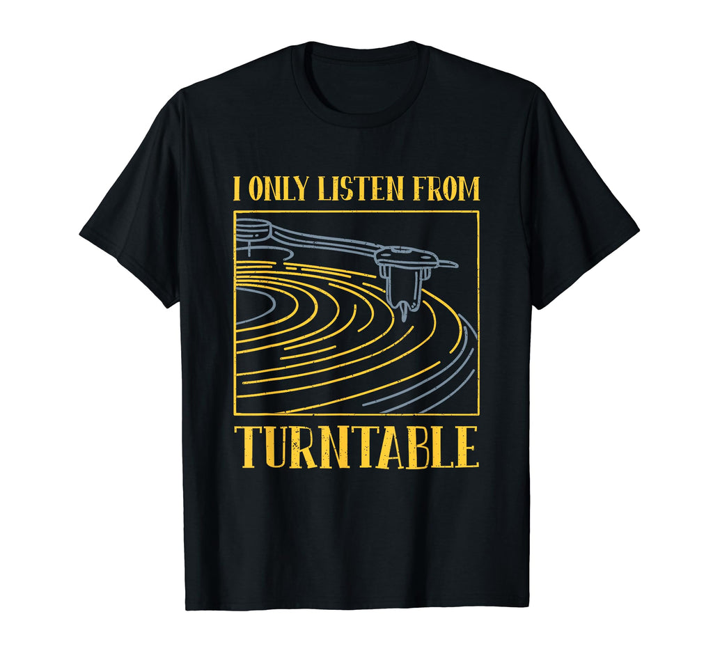 I Only Listen From Turntable Lp Vinyl T-Shirt - Custom Art Print Unisex - T-Shirt, Sweatshirt, Hoodie
