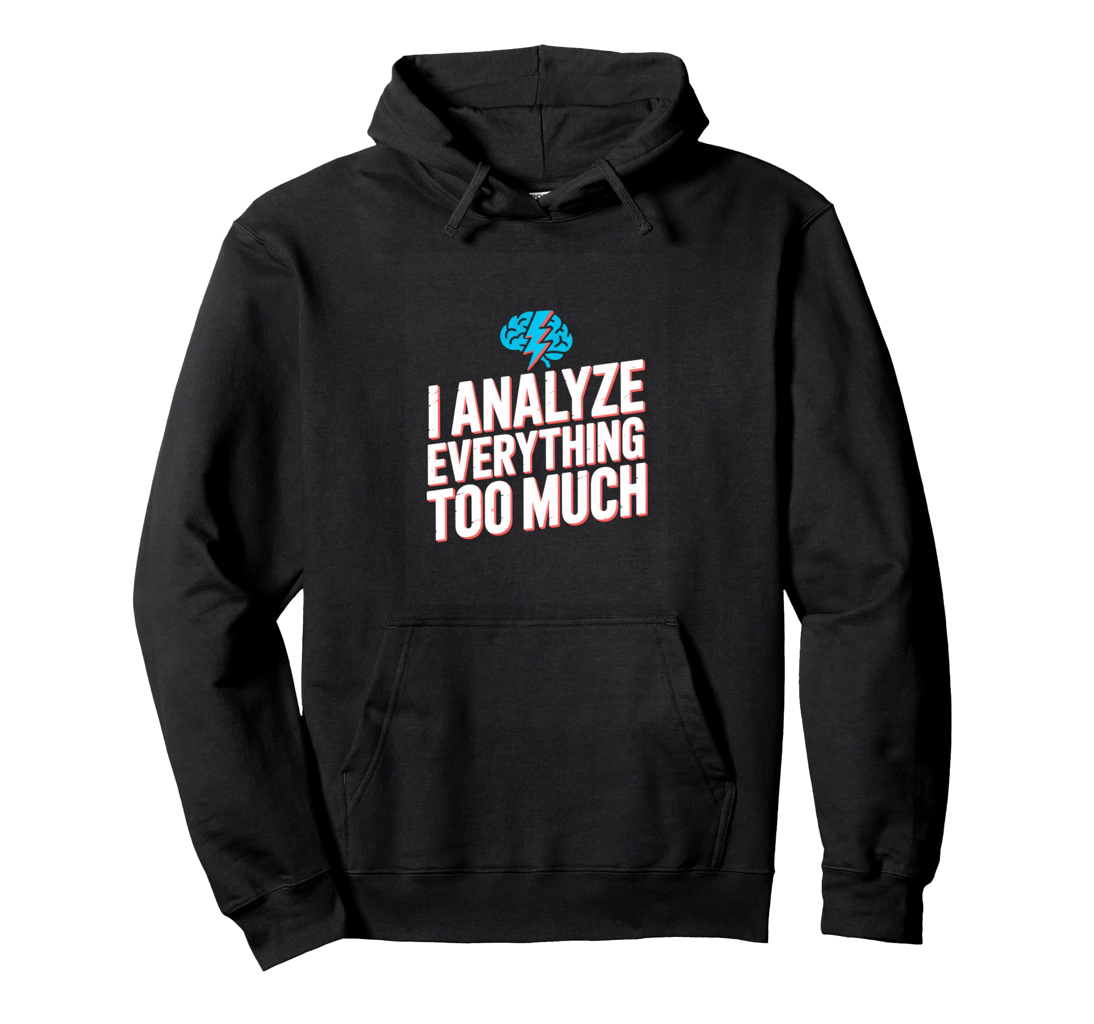 I Analyze Everything Too Much Hoodie - Casual Everyday Wear Men Women - T-Shirt, Sweatshirt, Hoodie
