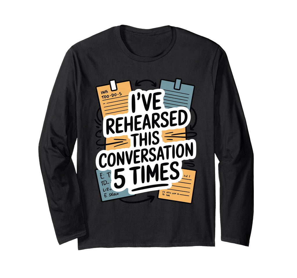Ive Rehearsed This Conversation 5 Times T-Shirt - Graphic Print Unisex - T-Shirt, Sweatshirt, Hoodie
