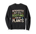 Introverted But Rooting My Plants Sweatshirt - Trendy Graphic Men Women - T-Shirt, Sweatshirt, Hoodie
