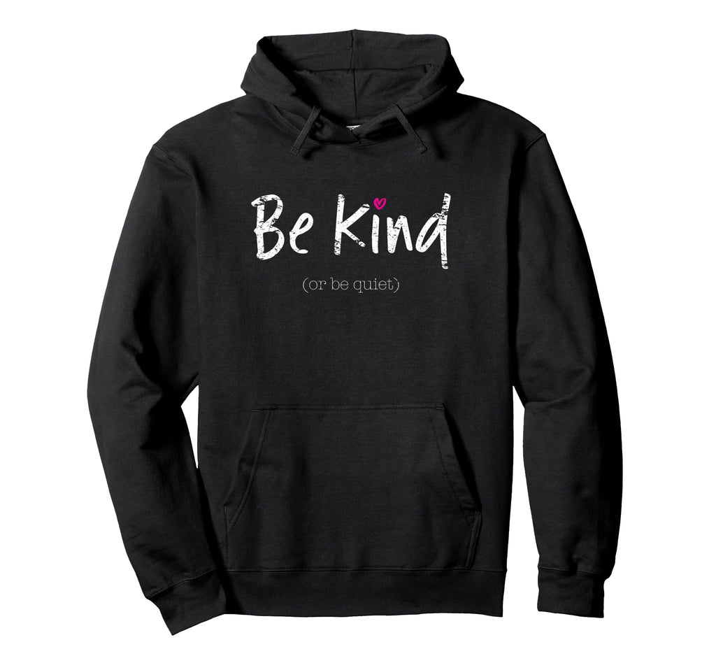 Be Kind Or Be Quiet Positive Inspirational Hoodie - Custom Art Print Unisex - T-Shirt, Sweatshirt, Hoodie