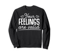 Your Feelings Are Valid Depression Sweatshirt - Streetwear Style Unisex - T-Shirt, Sweatshirt, Hoodie