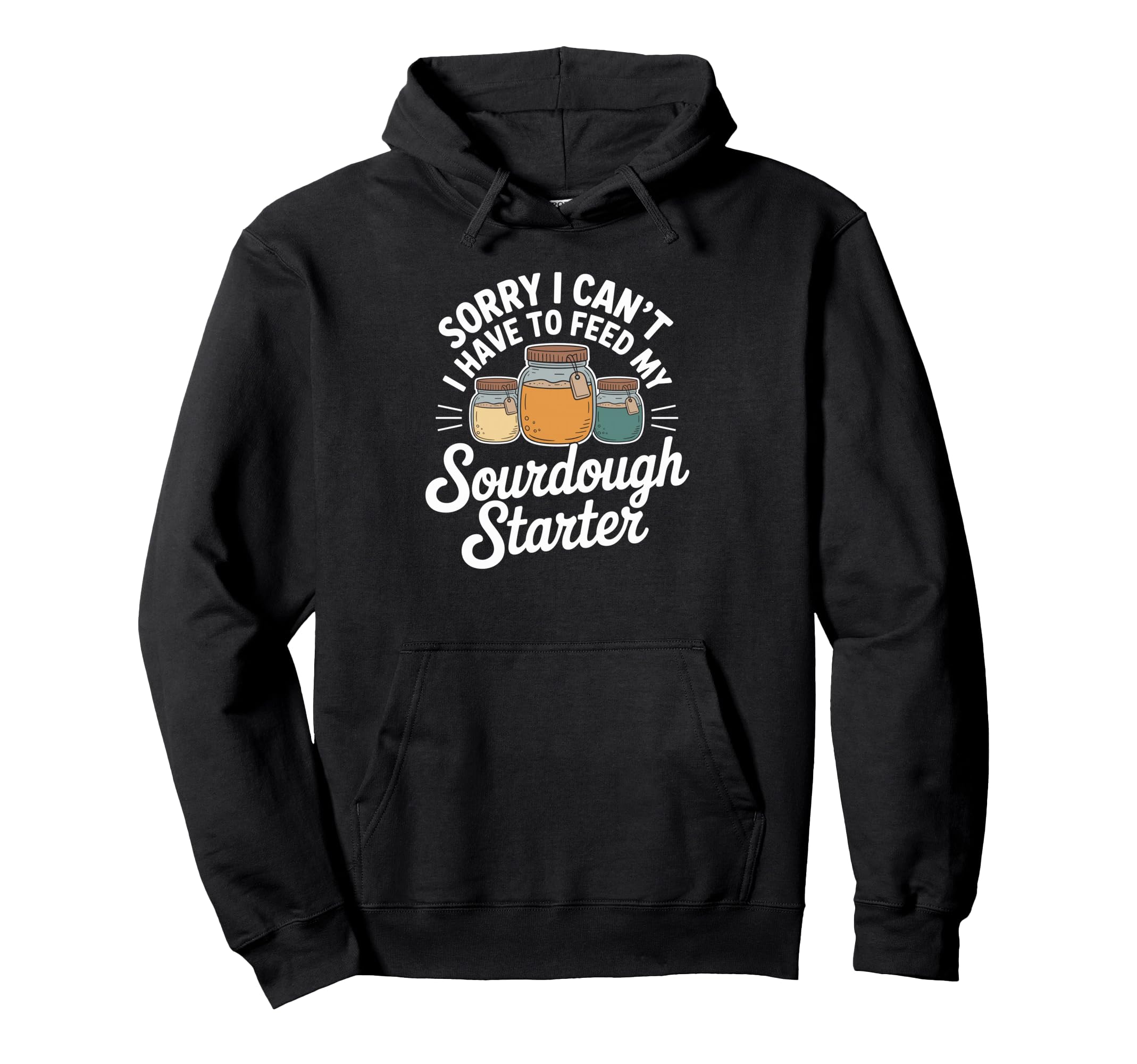 Sorry I Cant I Have To Feed My Sourdough Hoodie - Unique Graphic Unisex - T-Shirt, Sweatshirt, Hoodie