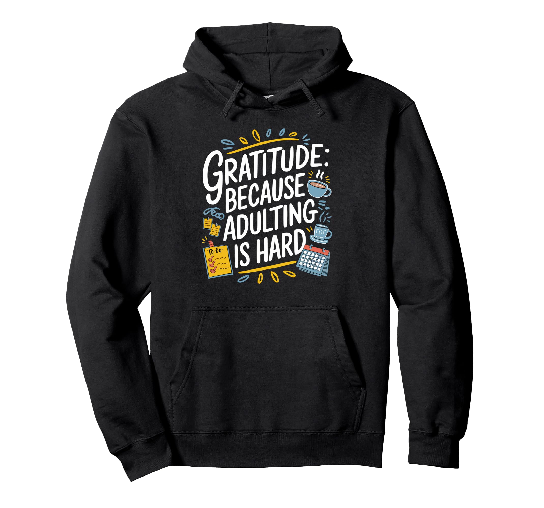 Gratitude Because Adulting Is Hard Hoodie - Casual Everyday Wear Unisex - T-Shirt, Sweatshirt, Hoodie