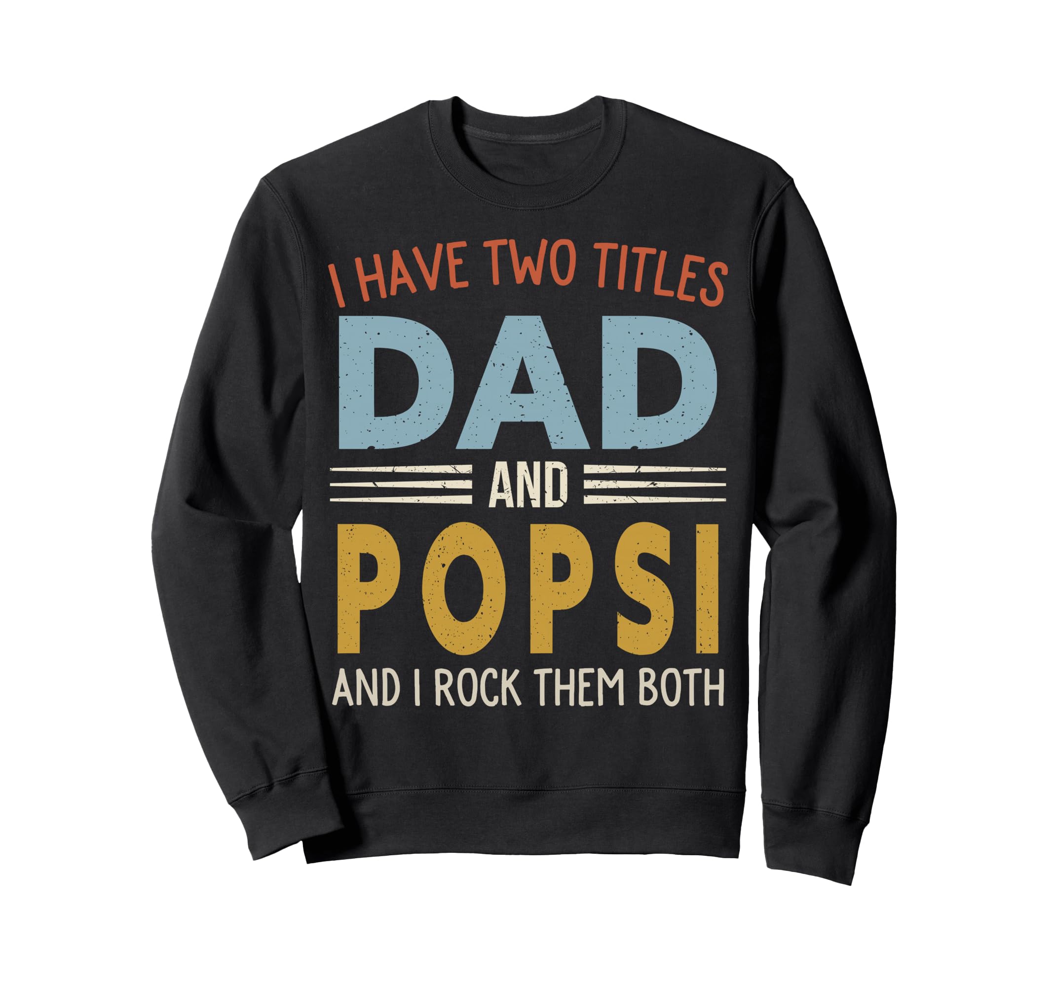 I Have Two Titles Dad And Popsi Sweatshirt - Streetwear Style for Adults - T-Shirt, Sweatshirt, Hoodie