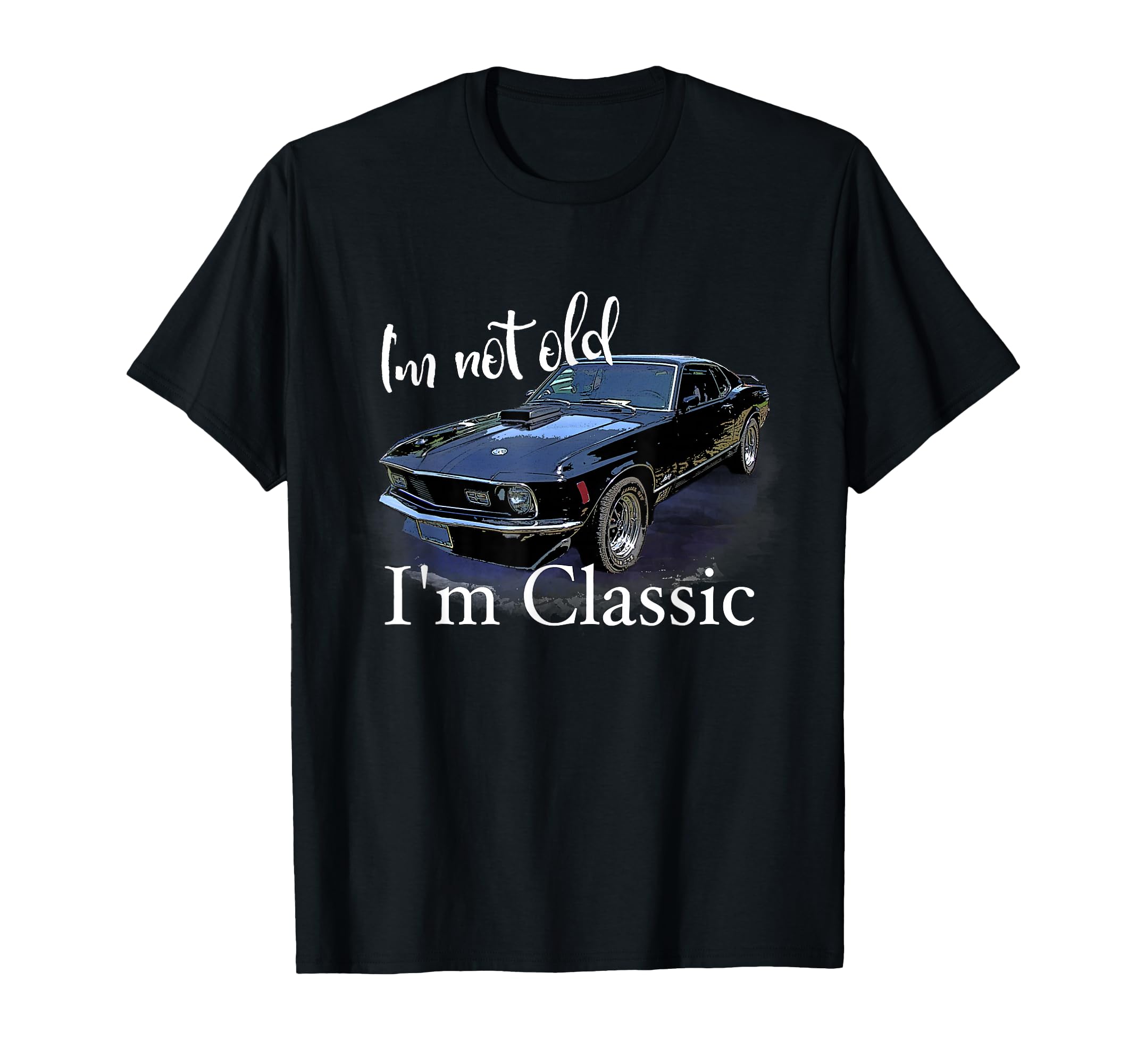 Im Not Old Im Muscle Car Art Birthday T-Shirt - Novelty Apparel Men Women - T-Shirt, Sweatshirt, Hoodie