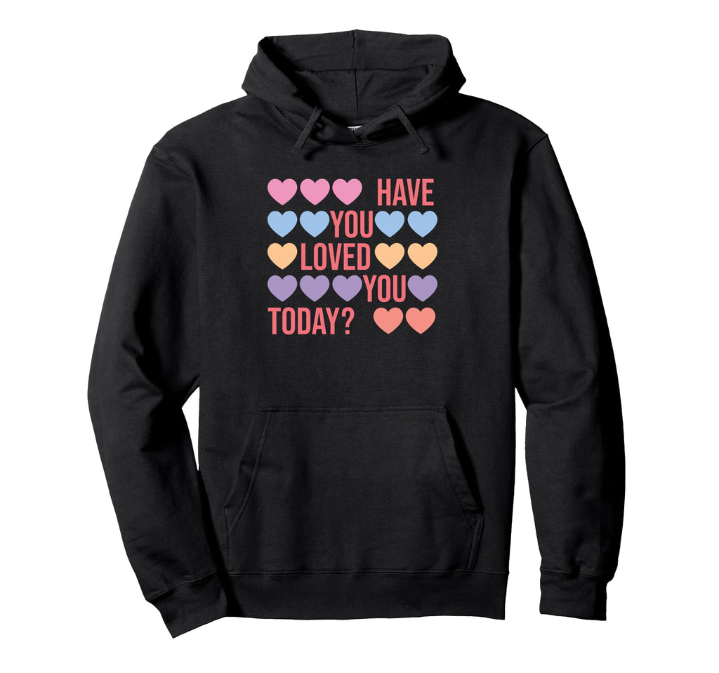 Have You Loved You Today Self Love Hoodie - Minimalist Print Men Women - T-Shirt, Sweatshirt, Hoodie