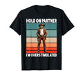 Hold Partner Im Overstimulated Funny T-Shirt - Novelty Apparel Men Women - T-Shirt, Sweatshirt, Hoodie