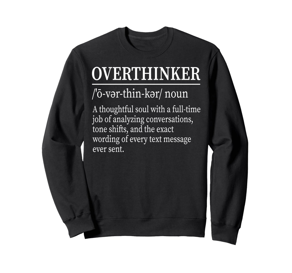 Funny Overthinker Definition Sweatshirt - Casual Everyday Wear Men Women - T-Shirt, Sweatshirt, Hoodie