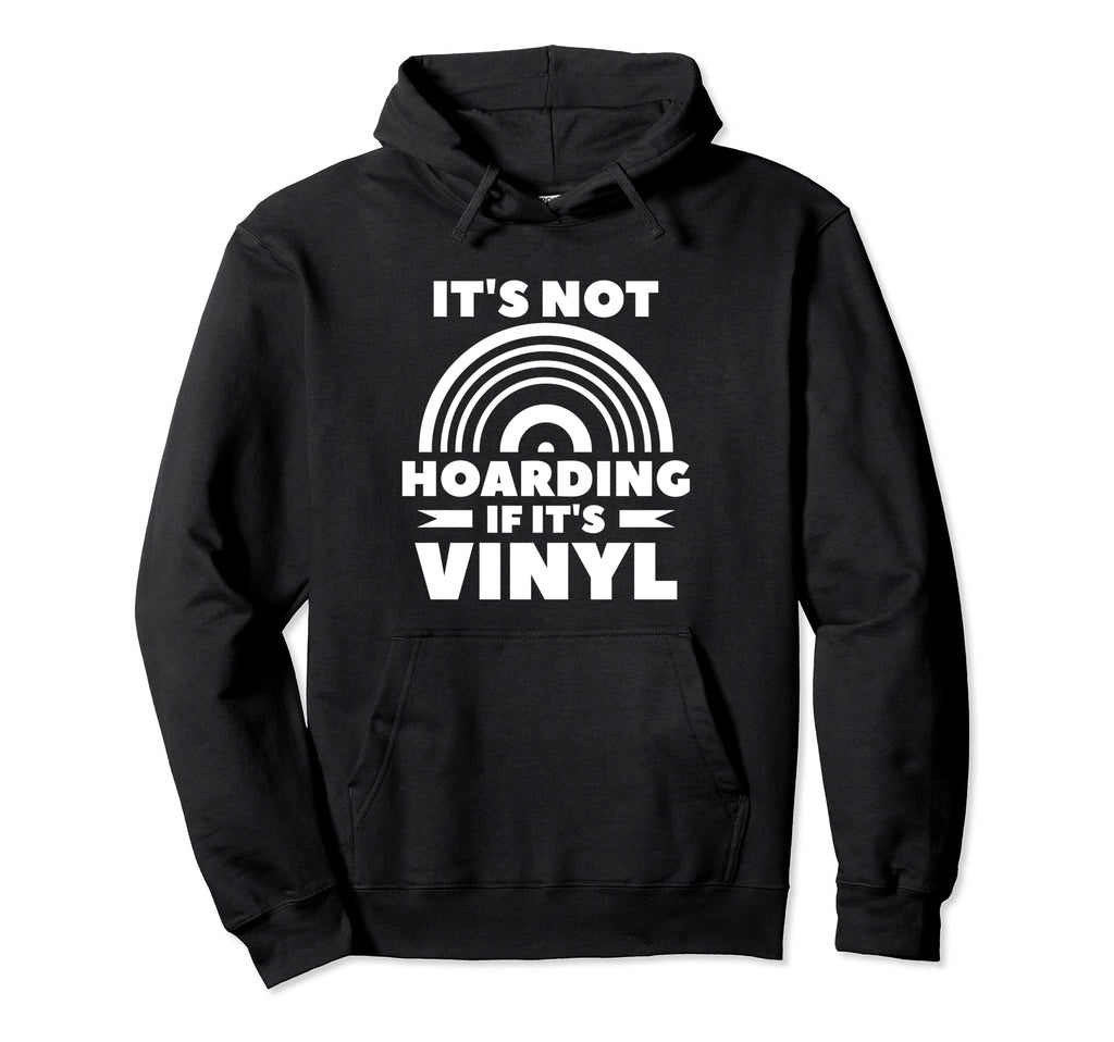 Its Not Hoarding If Its Vinyl Music Hoodie - Casual Everyday Wear Unisex - T-Shirt, Sweatshirt, Hoodie