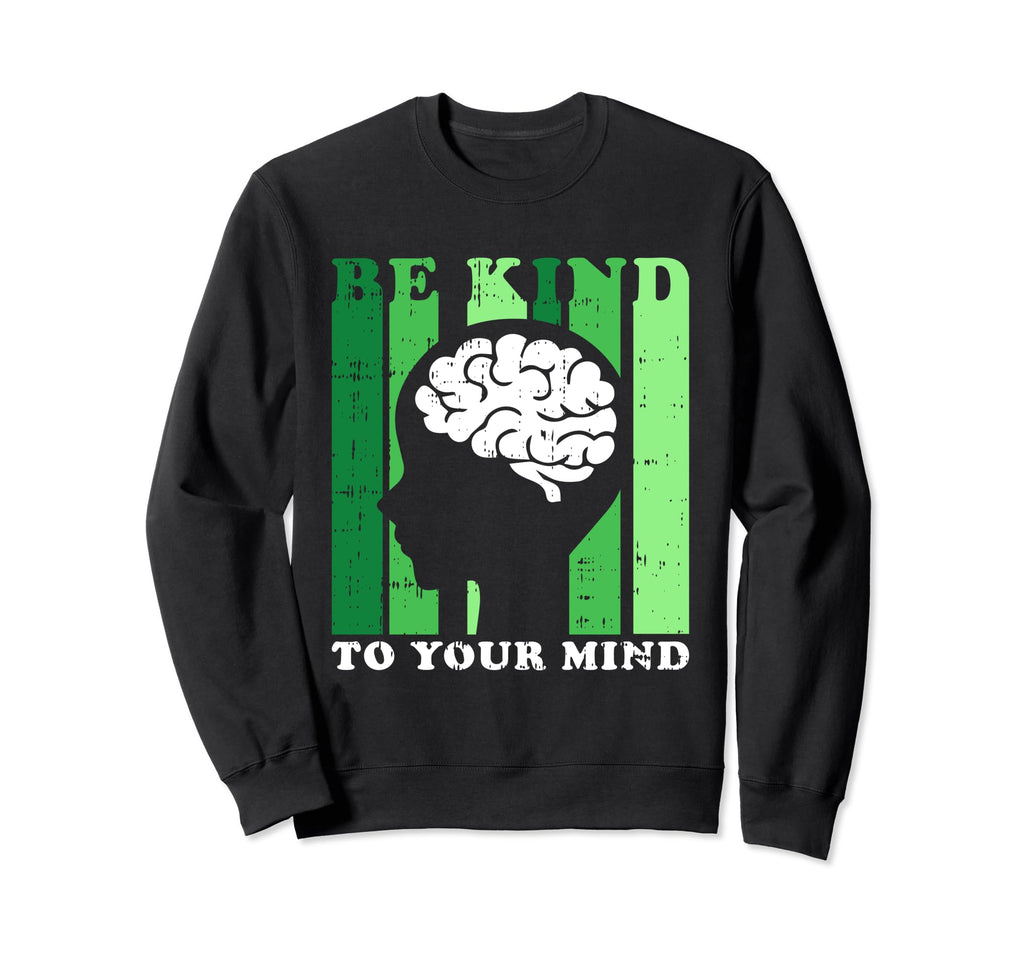 Be Kind To Your Mind Mental Health Sweatshirt - Trendy Graphic for Adults - T-Shirt, Sweatshirt, Hoodie