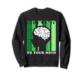 Be Kind To Your Mind Mental Health Sweatshirt - Trendy Graphic for Adults - T-Shirt, Sweatshirt, Hoodie