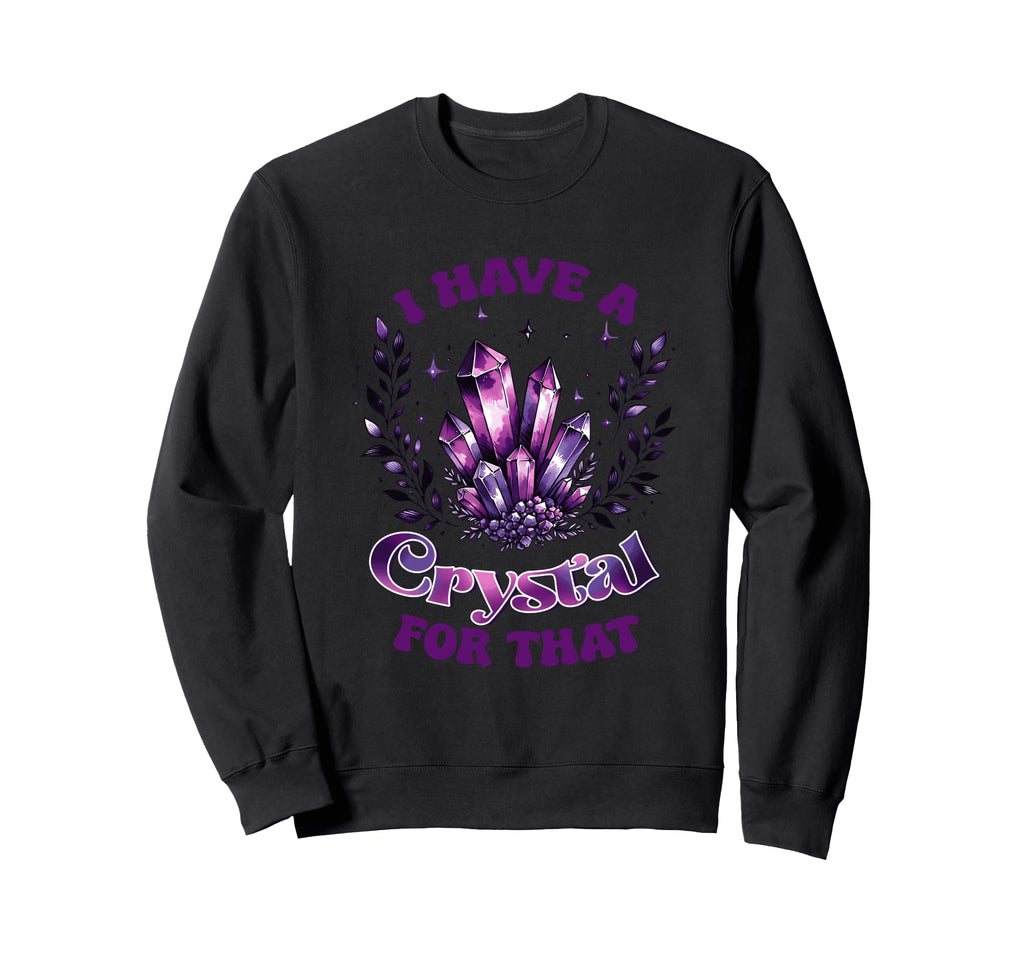 I Have Crystal That Spiritual Energy Sweatshirt - Custom Art Print Unisex - T-Shirt, Sweatshirt, Hoodie
