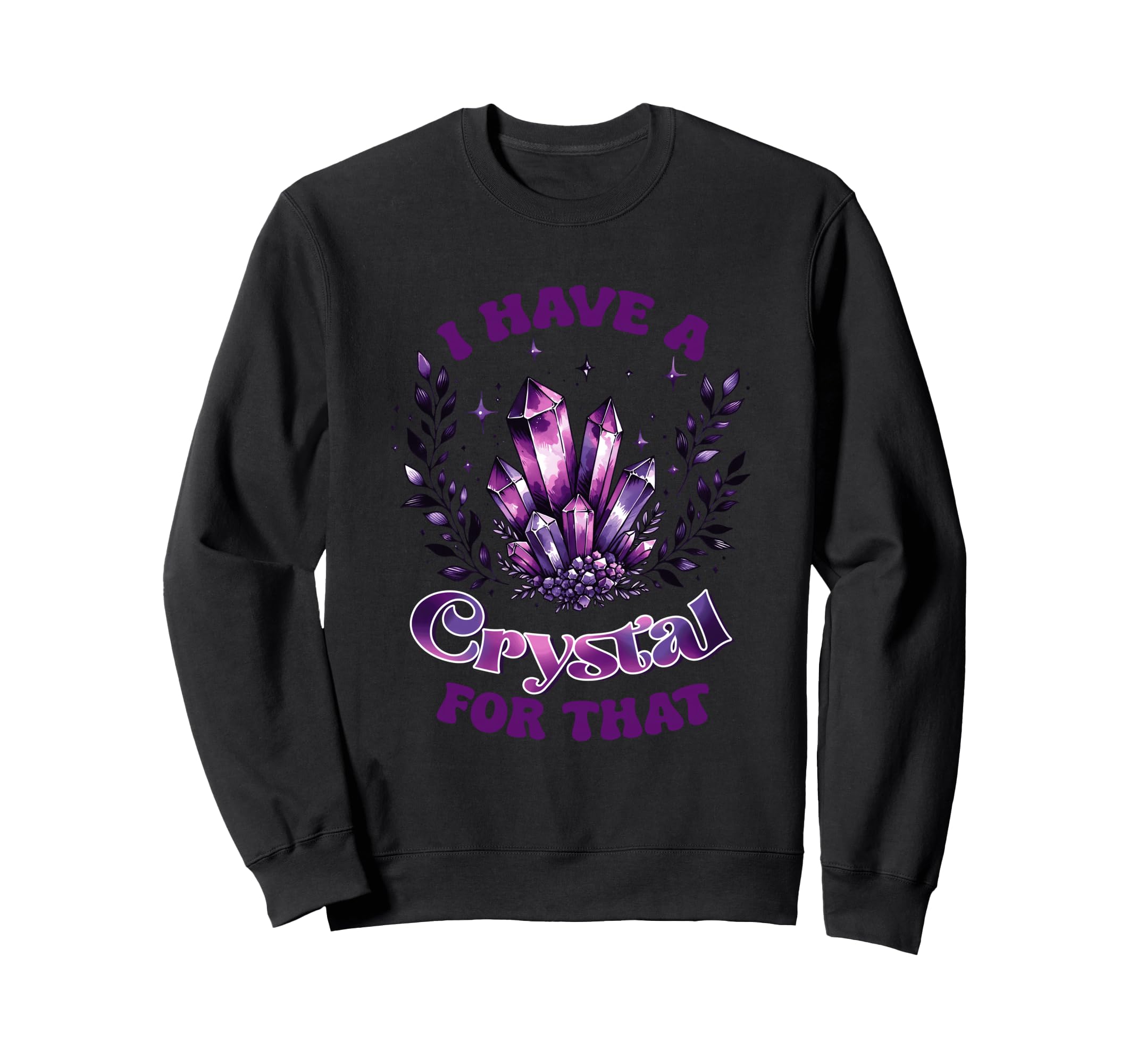 I Have Crystal That Spiritual Energy Sweatshirt - Custom Art Print Unisex - T-Shirt, Sweatshirt, Hoodie