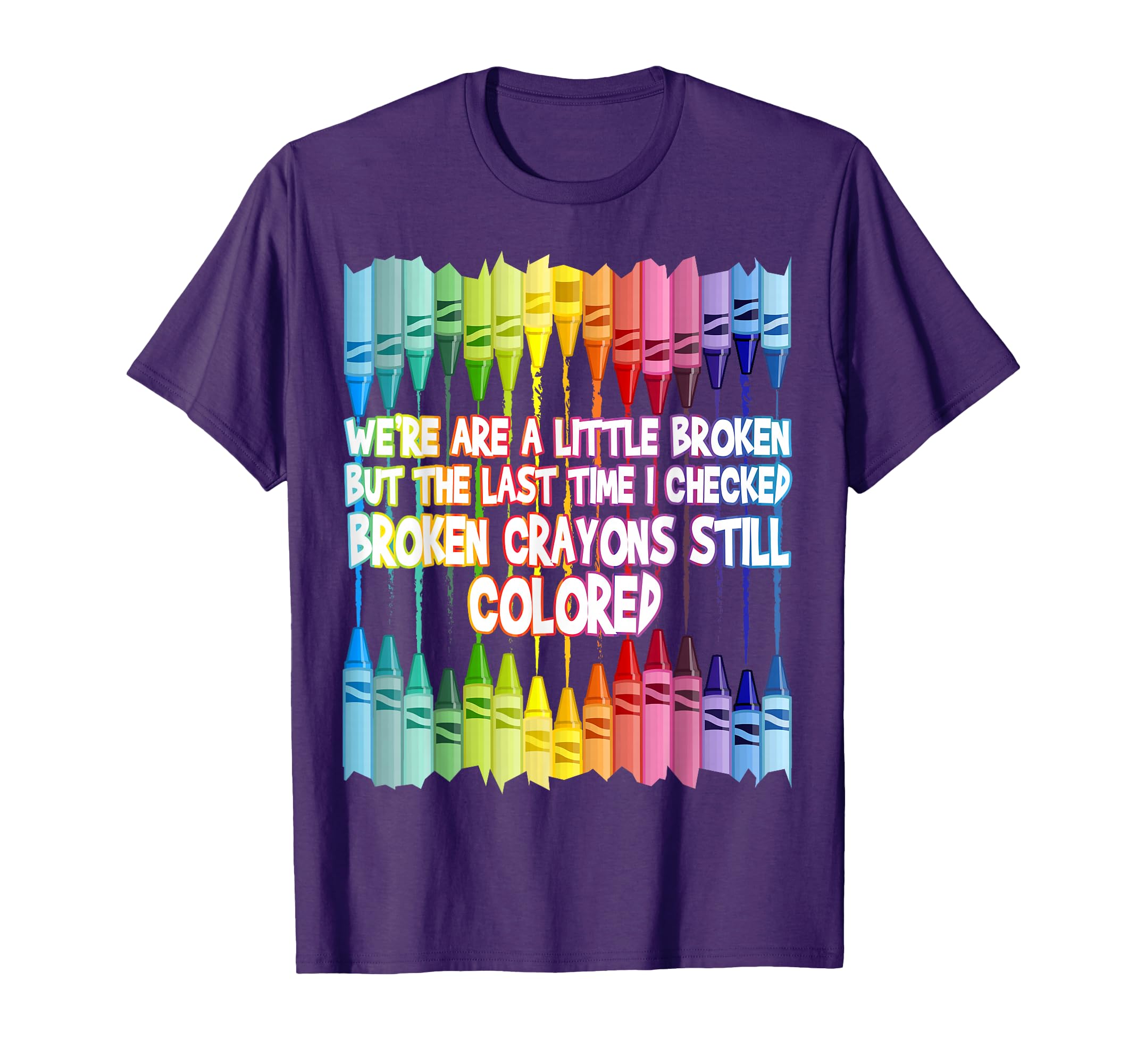 Broken Crayons Still Colored T-Shirt - Casual Everyday Wear Men Women - T-Shirt, Sweatshirt, Hoodie