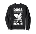 Dogs Are My Mental Health Sweatshirt - Fun Novelty Design Unisex - T-Shirt, Sweatshirt, Hoodie