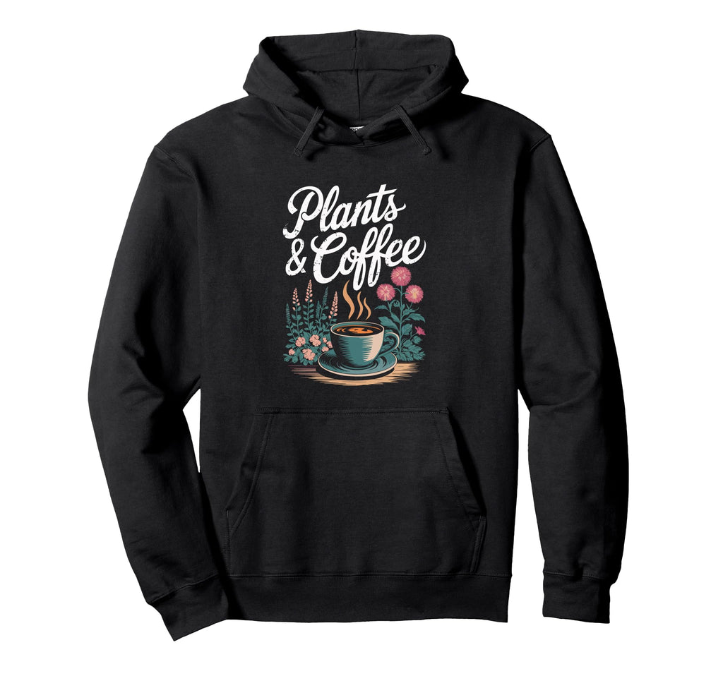 Plants Coffee Funny Gardening Hoodie - Casual Everyday Wear Men Women - T-Shirt, Sweatshirt, Hoodie