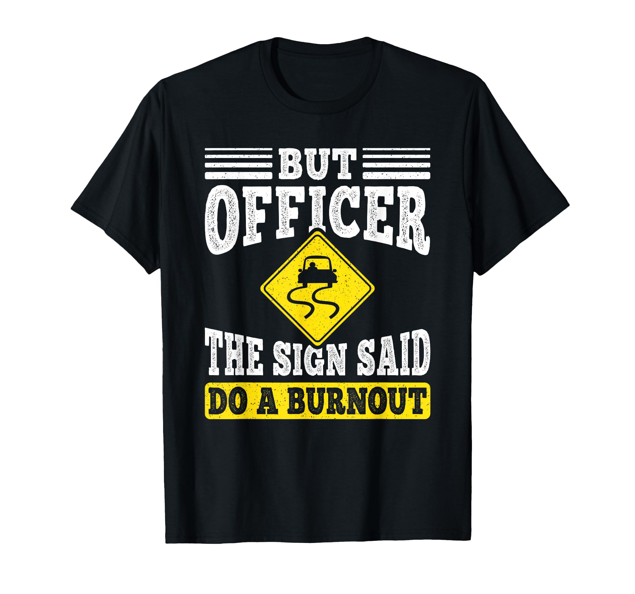 But Officer Sign Said Do Burnout Funny T-Shirt - Streetwear Style Unisex - T-Shirt, Sweatshirt, Hoodie