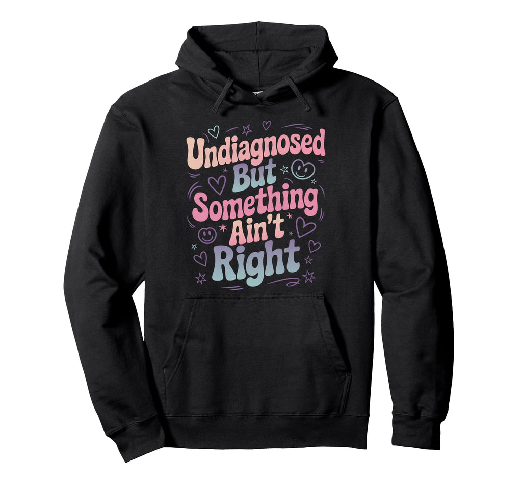 Undiagnosed But Something Aint Right Hoodie - Aesthetic Graphic Men Women - T-Shirt, Sweatshirt, Hoodie