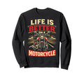 Motorcycle Biker Life Is Better Sweatshirt - Custom Art Print for Adults - T-Shirt, Sweatshirt, Hoodie