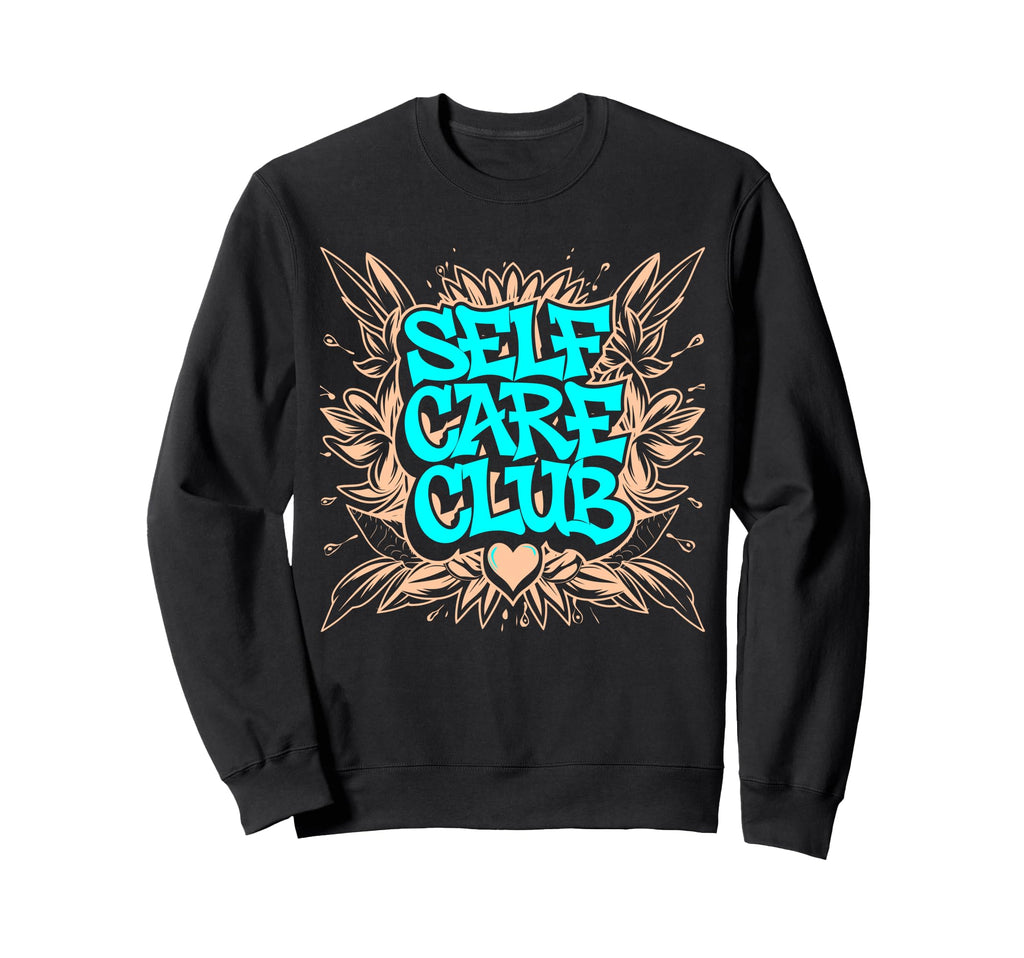 Self Care Club Self Love Mental Health Sweatshirt - Trendy Graphic Unisex - T-Shirt, Sweatshirt, Hoodie