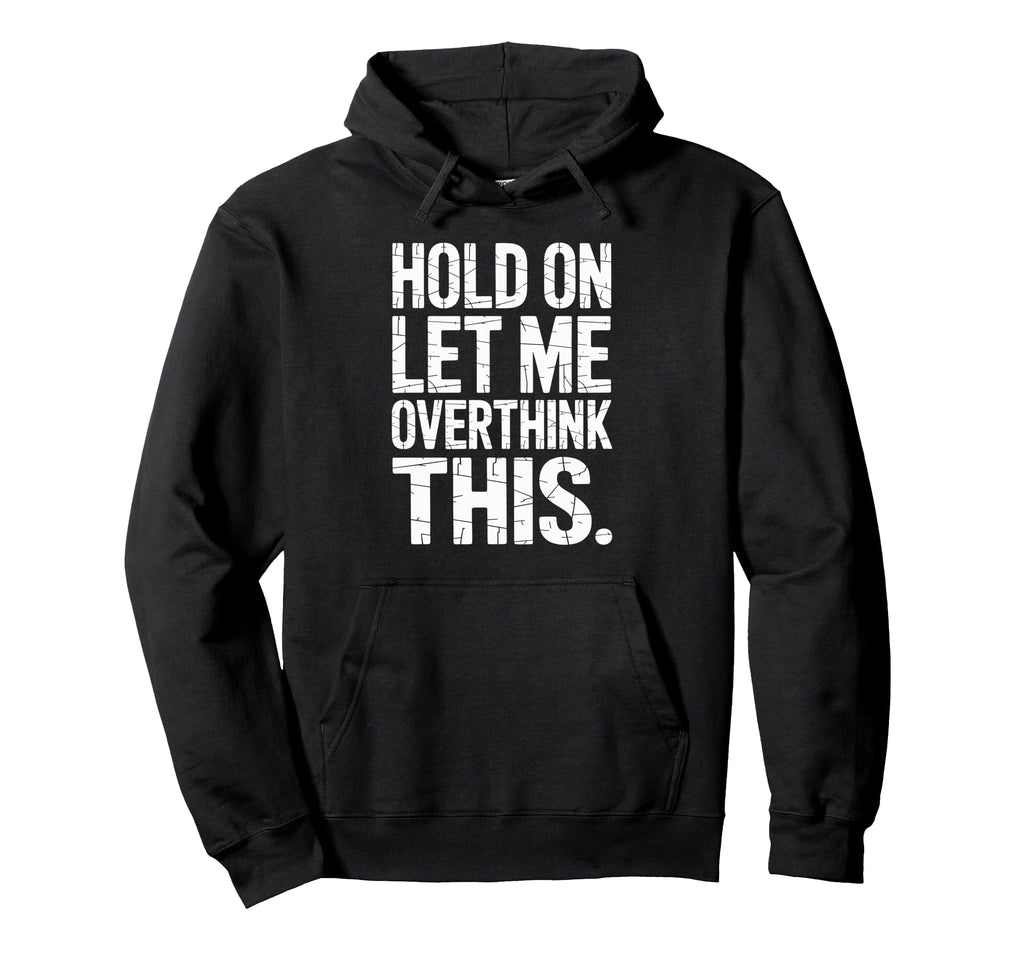 Hold Let Me Overthink This Humorous Hoodie - Trendy Graphic Men Women - T-Shirt, Sweatshirt, Hoodie