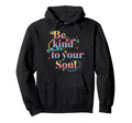 Be Kind To Your Soul Self Care Hoodie - Novelty Apparel Men Women - T-Shirt, Sweatshirt, Hoodie