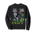 You Have Enough Plants But I Dont Sweatshirt - Streetwear Style Men Women - T-Shirt, Sweatshirt, Hoodie