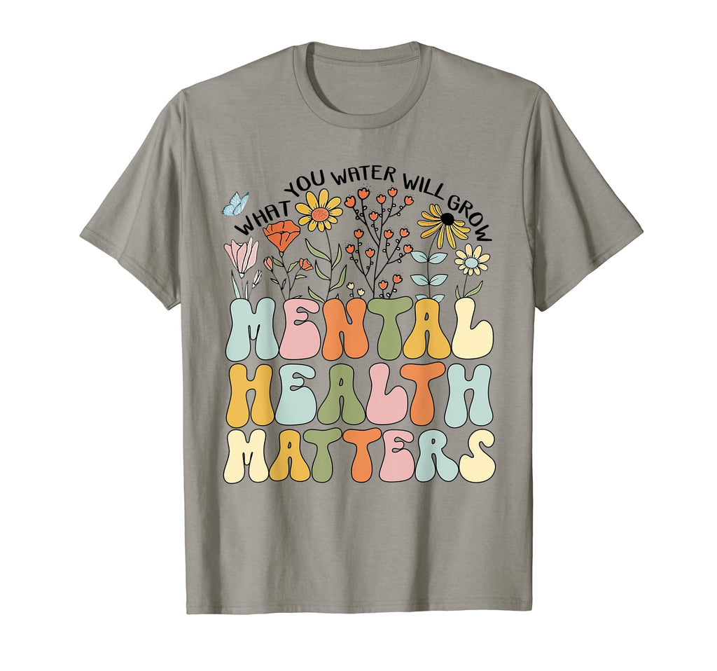 What You Water Will Grow Floral Mental T-Shirt - Trendy Graphic Unisex - T-Shirt, Sweatshirt, Hoodie