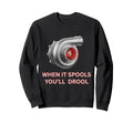 Turbocharger When It Spools Youll Sweatshirt - Graphic Print Men Women - T-Shirt, Sweatshirt, Hoodie