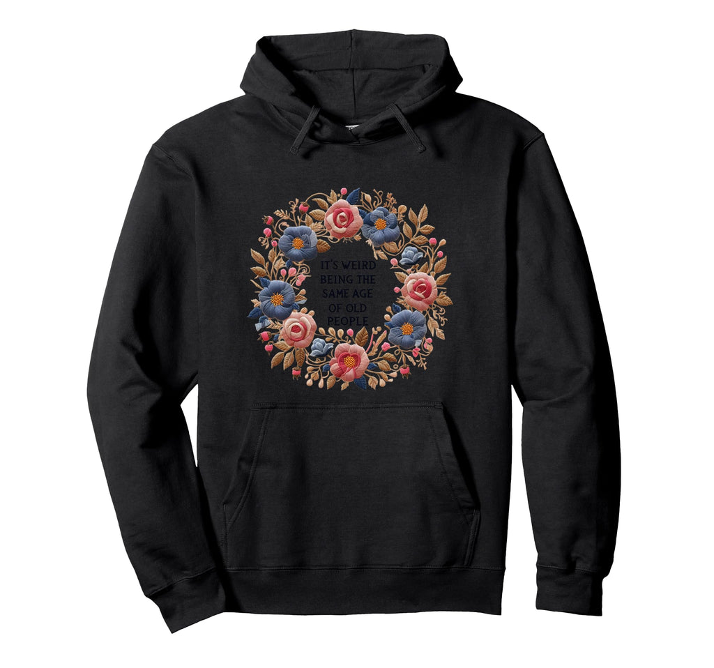 Funny Its Weird Being Same Age Old People Hoodie - Graphic Print for Adults - T-Shirt, Sweatshirt, Hoodie