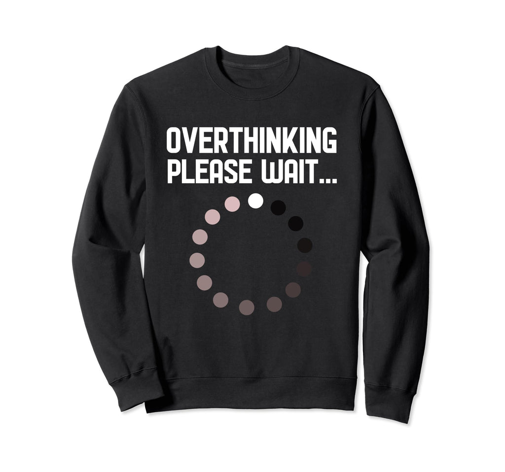 Overthinker Overthinking Please Sweatshirt - Novelty Apparel Men Women - T-Shirt, Sweatshirt, Hoodie