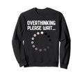 Overthinker Overthinking Please Sweatshirt - Novelty Apparel Men Women - T-Shirt, Sweatshirt, Hoodie