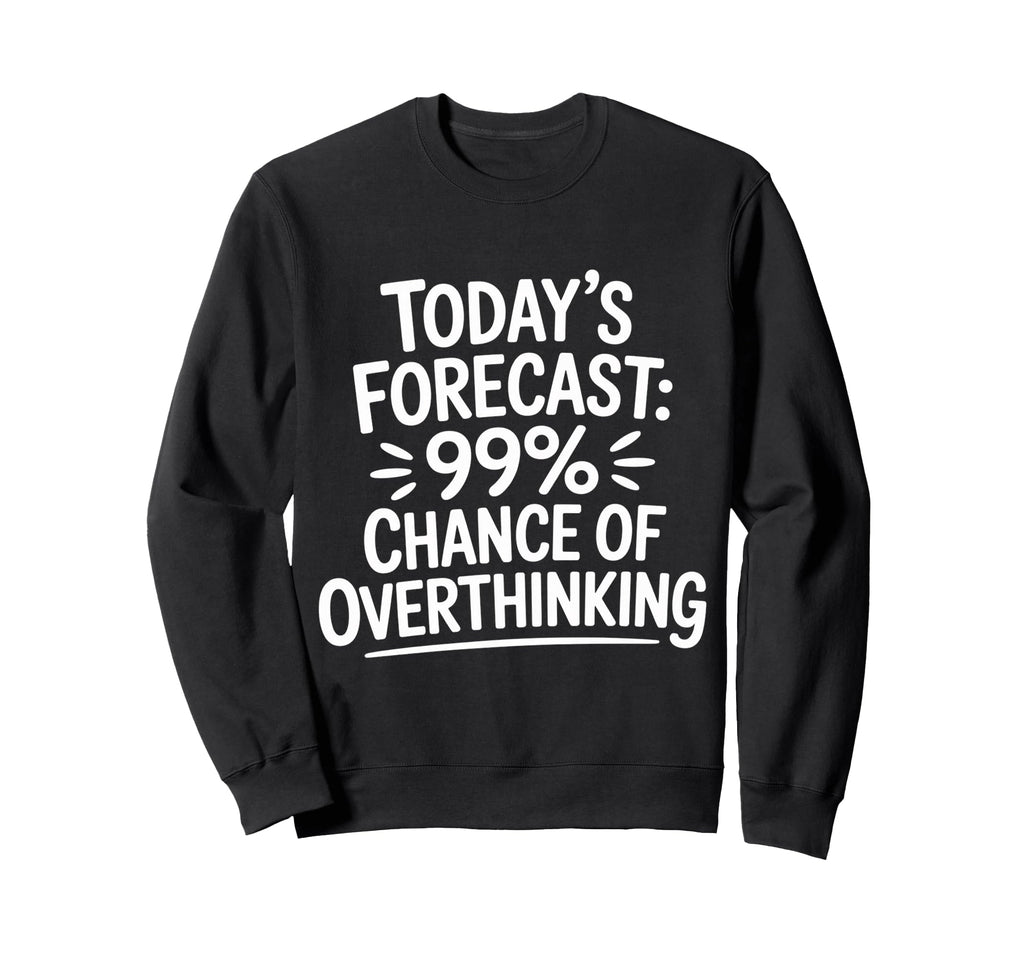 Todays Forecast 99 Chance Sweatshirt - Graphic Print for Adults - T-Shirt, Sweatshirt, Hoodie