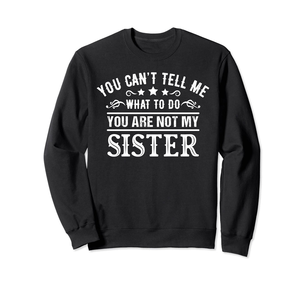 You Cant Tell Me What To Do Youre Sweatshirt - Fun Novelty Design Unisex - T-Shirt, Sweatshirt, Hoodie