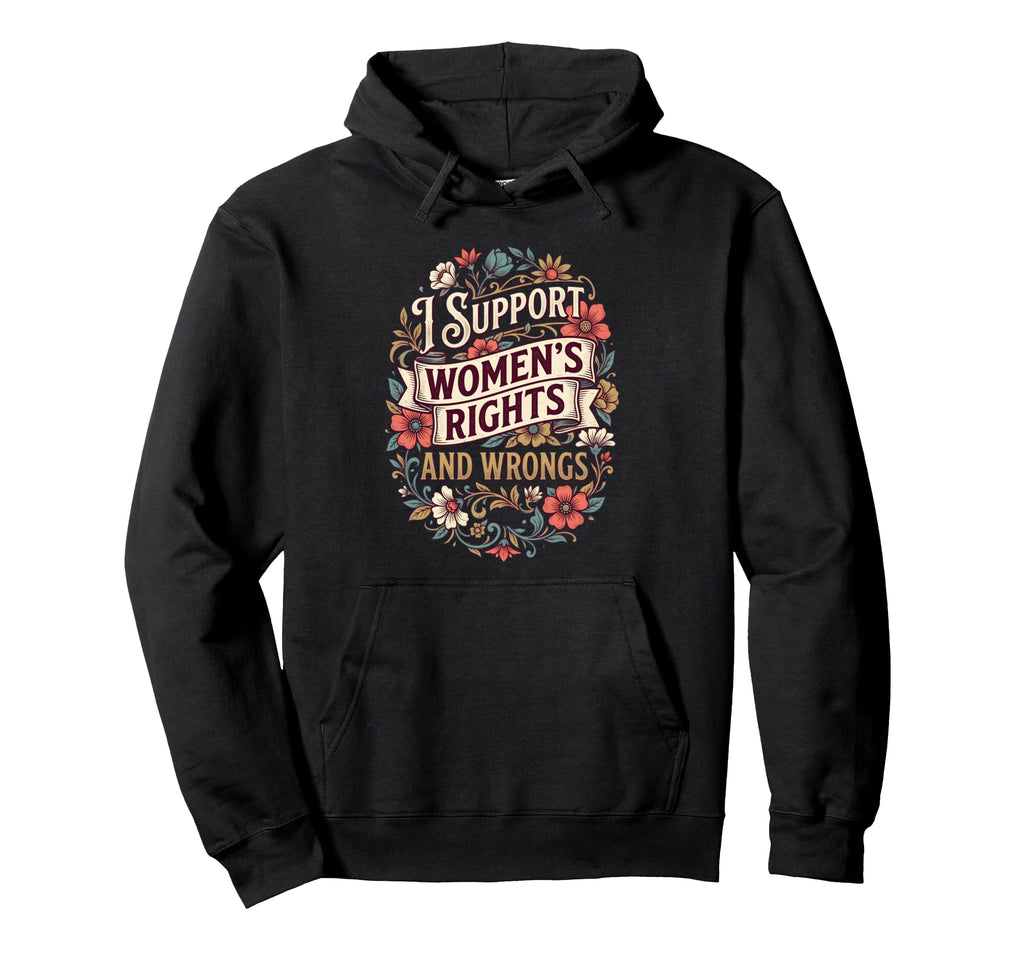 I Support Womens Rights And Wrongs Hoodie - Trendy Graphic Men Women - T-Shirt, Sweatshirt, Hoodie