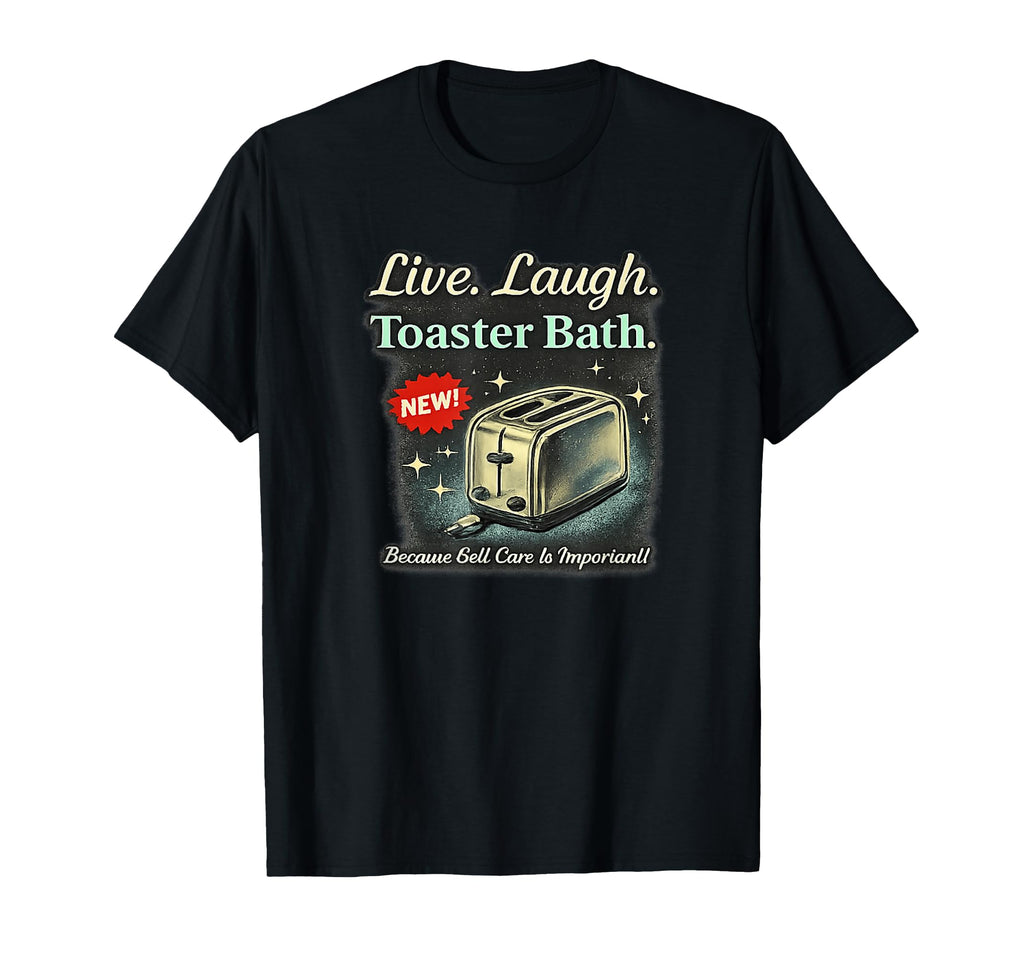 Live Laugh Toaster Bath Self Care T-Shirt - Custom Art Print Unisex - T-Shirt, Sweatshirt, Hoodie