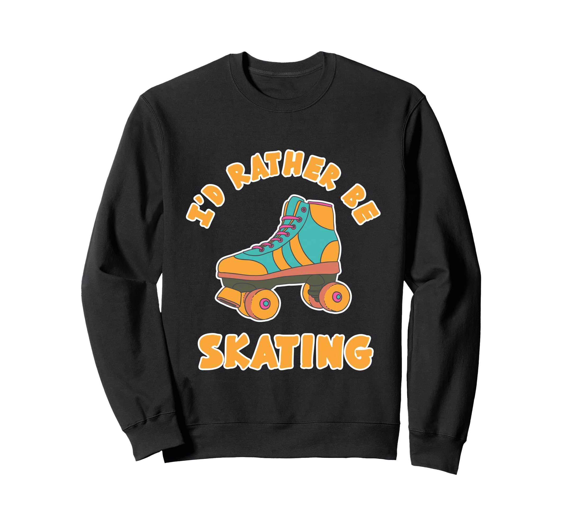 Rather Be Skating Roller Disco Sweatshirt - Novelty Apparel Men Women - T-Shirt, Sweatshirt, Hoodie