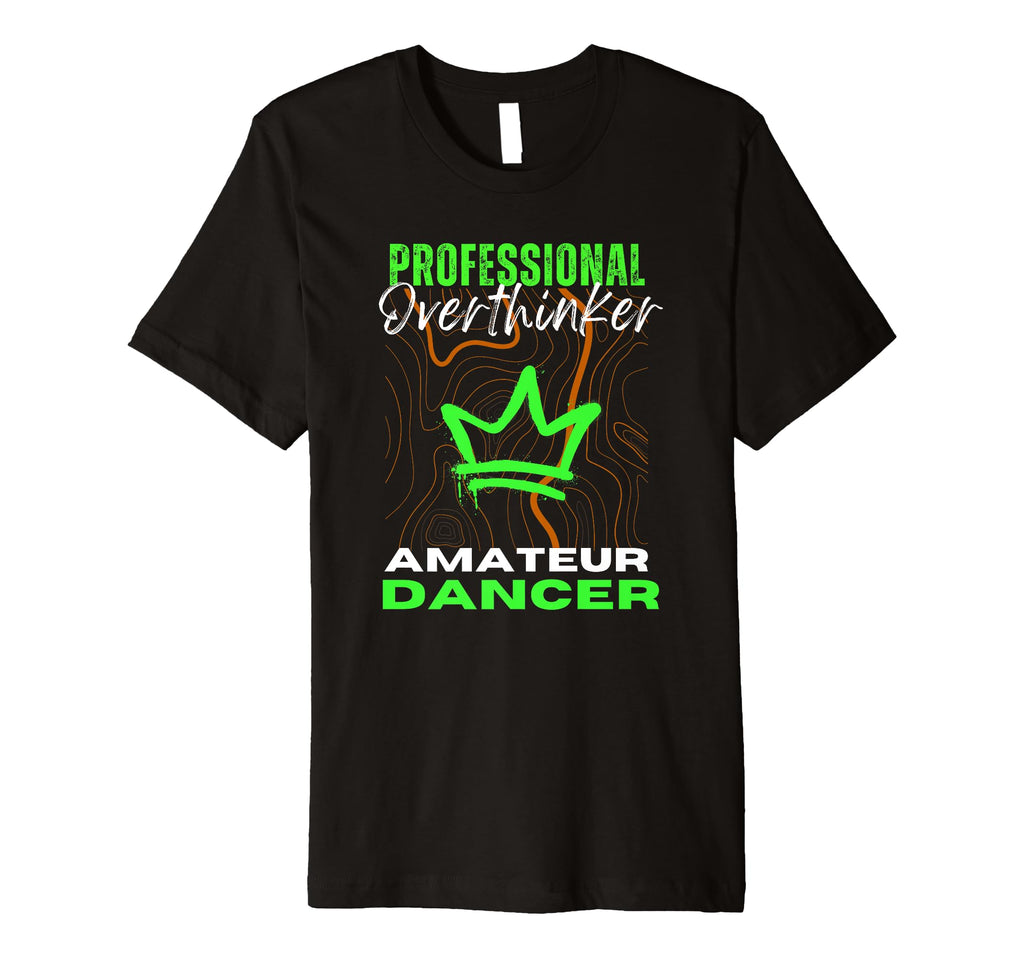 Professional Overthinker Amateur Dancer T-Shirt - Custom Art Print Unisex - T-Shirt, Sweatshirt, Hoodie