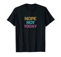 Nope Not Today Colorful Typography T-Shirt - Aesthetic Graphic Men Women - T-Shirt, Sweatshirt, Hoodie