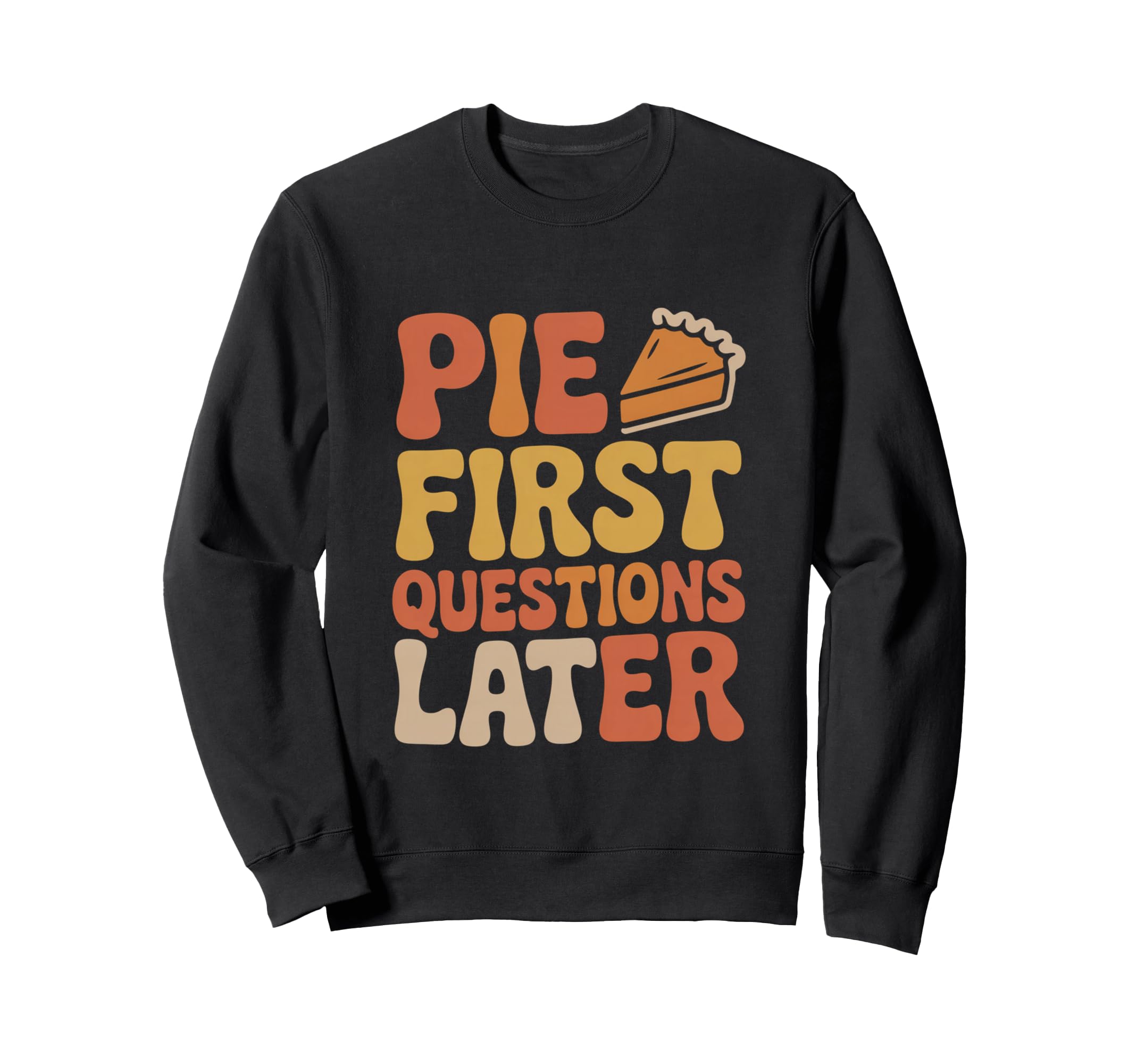 Pie First Questions Later Fall Sweatshirt - Aesthetic Graphic for Adults - T-Shirt, Sweatshirt, Hoodie