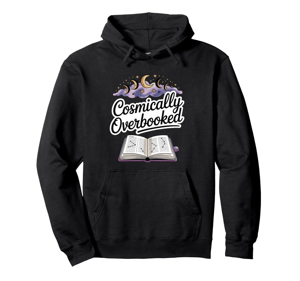 Cosmically Overbooked Funny Astrology Hoodie - Trendy Graphic Men Women - T-Shirt, Sweatshirt, Hoodie