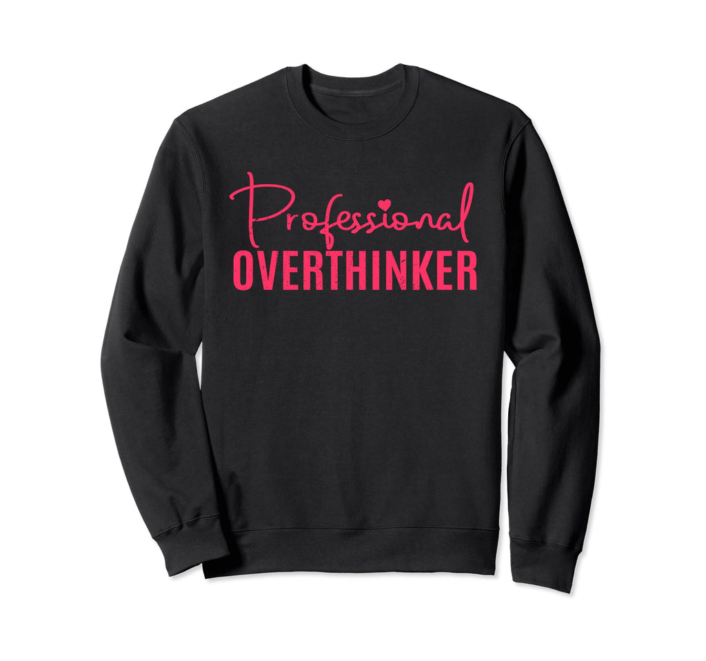 Professional Overthinker Overthinking Sweatshirt - Unique Graphic Unisex - T-Shirt, Sweatshirt, Hoodie