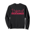 Professional Overthinker Overthinking Sweatshirt - Unique Graphic Unisex - T-Shirt, Sweatshirt, Hoodie